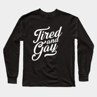 Tired and Gay Long Sleeve T-Shirt